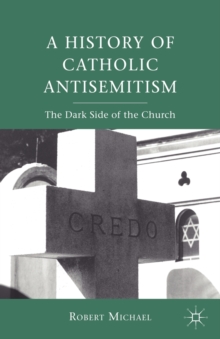 A History of Catholic Antisemitism : The Dark Side of the Church, Paperback / softback Book A History of Catholic Antisemitism : The Dark Side of the Church, Paperback / softback Book
