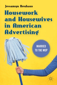 Housework and Housewives in American Advertising : Married to the Mop, Hardback Book Housework and Housewives in American Advertising : Married to the Mop, Hardback Book