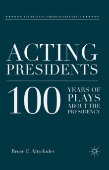 Acting Presidents : 100 Years of Plays About the Presidency