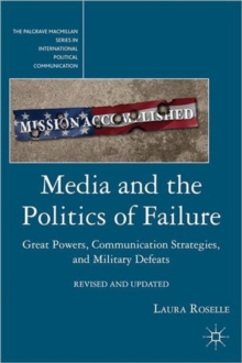 Media and the Politics of Failure : Great Powers, Communication Strategies, and Military Defeats