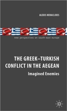 The Greek-Turkish Conflict in the Aegean : Imagined Enemies, Hardback Book The Greek-Turkish Conflict in the Aegean : Imagined Enemies, Hardback Book