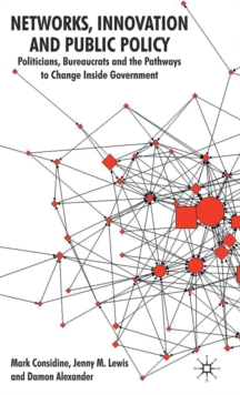 Networks, Innovation and Public Policy : Politicians, Bureaucrats and the Pathways to Change inside Government, Hardback Book Networks, Innovation and Public Policy : Politicians, Bureaucrats and the Pathways to Change inside Government, Hardback Book