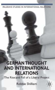 German Thought and International Relations : The Rise and Fall of a Liberal Project, Hardback Book German Thought and International Relations : The Rise and Fall of a Liberal Project, Hardback Book