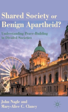 Shared Society or Benign Apartheid? : Understanding Peace-Building in Divided Societies, Hardback Book Shared Society or Benign Apartheid? : Understanding Peace-Building in Divided Societies, Hardback Book