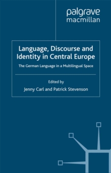 Language, Discourse and Identity in Central Europe : The German Language in a Multilingual Space