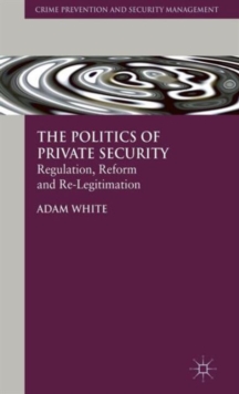 The Politics of Private Security : Regulation, Reform and Re-Legitimation, Hardback Book The Politics of Private Security : Regulation, Reform and Re-Legitimation, Hardback Book