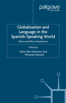 Globalization and Language in the Spanish Speaking World : Macro and Micro Perspectives