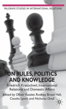 On Rules, Politics and Knowledge : Friedrich Kratochwil, International Relations, and Domestic Affairs, Hardback Book On Rules, Politics and Knowledge : Friedrich Kratochwil, International Relations, and Domestic Affairs, Hardback Book