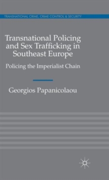 Transnational Policing and Sex Trafficking in Southeast Europe : Policing the Imperialist Chain, Hardback Book Transnational Policing and Sex Trafficking in Southeast Europe : Policing the Imperialist Chain, Hardback Book