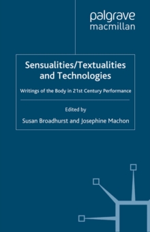 Sensualities/Textualities and Technologies : Writings of the Body in 21st Century Performance