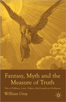 Fantasy, Myth and the Measure of Truth : Tales of Pullman, Lewis, Tolkien, MacDonald and Hoffmann, Paperback / softback Book Fantasy, Myth and the Measure of Truth : Tales of Pullman, Lewis, Tolkien, MacDonald and Hoffmann, Paperback / softback Book