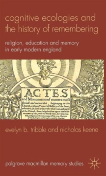 Cognitive Ecologies and the History of Remembering : Religion, Education and Memory in Early Modern England, Hardback Book Cognitive Ecologies and the History of Remembering : Religion, Education and Memory in Early Modern England, Hardback Book
