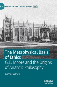 The Metaphysical Basis of Ethics : G.E. Moore and the Origins of Analytic Philosophy
