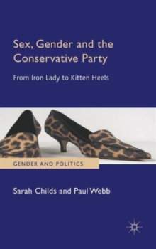 Sex, Gender and the Conservative Party : From Iron Lady to Kitten Heels, Hardback Book Sex, Gender and the Conservative Party : From Iron Lady to Kitten Heels, Hardback Book