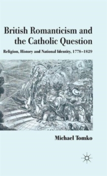 British Romanticism and the Catholic Question : Religion, History and National Identity, 1778-1829, Hardback Book British Romanticism and the Catholic Question : Religion, History and National Identity, 1778-1829, Hardback Book