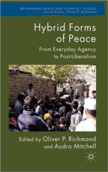 Hybrid Forms of Peace : From Everyday Agency to Post-Liberalism, Hardback Book Hybrid Forms of Peace : From Everyday Agency to Post-Liberalism, Hardback Book