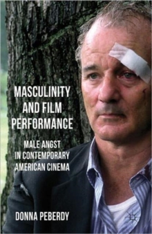 Masculinity and Film Performance : Male Angst in Contemporary American Cinema, Hardback Book Masculinity and Film Performance : Male Angst in Contemporary American Cinema, Hardback Book