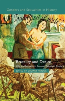 Brutality and Desire : War and Sexuality in Europe's Twentieth Century, Paperback / softback Book Brutality and Desire : War and Sexuality in Europe's Twentieth Century, Paperback / softback Book
