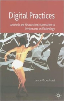 Digital Practices : Aesthetic and Neuroesthetic Approaches to Performance and Technology, Paperback / softback Book Digital Practices : Aesthetic and Neuroesthetic Approaches to Performance and Technology, Paperback / softback Book