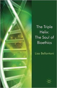 The Triple Helix: The Soul of Bioethics, Hardback Book The Triple Helix: The Soul of Bioethics, Hardback Book