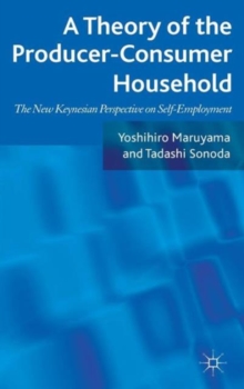 A Theory of the Producer-consumer Household : The New Keynesian Perspective on Self-employment, Hardback Book A Theory of the Producer-consumer Household : The New Keynesian Perspective on Self-employment, Hardback Book