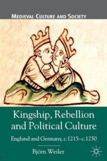 Kingship, Rebellion and Political Culture : England and Germany, c.1215 - c.1250