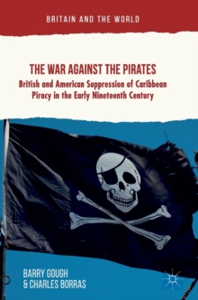 The War Against the Pirates : British and American Suppression of Caribbean Piracy in the Early Nineteenth Century, Hardback Book The War Against the Pirates : British and American Suppression of Caribbean Piracy in the Early Nineteenth Century, Hardback Book