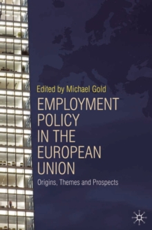 Employment Policy in the European Union : Origins, Themes and Prospects, Paperback / softback Book Employment Policy in the European Union : Origins, Themes and Prospects, Paperback / softback Book