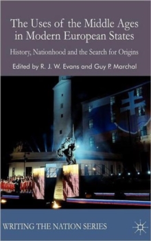 The Uses of the Middle Ages in Modern European States : History, Nationhood and the Search for Origins, Hardback Book The Uses of the Middle Ages in Modern European States : History, Nationhood and the Search for Origins, Hardback Book