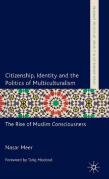 Citizenship, Identity and the Politics of Multiculturalism : The Rise of Muslim Consciousness, Hardback Book Citizenship, Identity and the Politics of Multiculturalism : The Rise of Muslim Consciousness, Hardback Book
