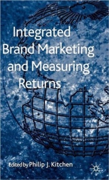 Integrated Brand Marketing and Measuring Returns, Hardback Book Integrated Brand Marketing and Measuring Returns, Hardback Book