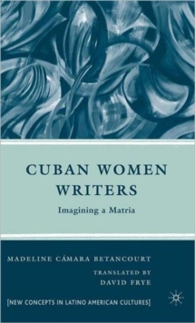 Cuban Women Writers : Imagining a Matria, Hardback Book Cuban Women Writers : Imagining a Matria, Hardback Book
