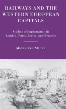 Railways and the Western European Capitals : Studies of Implantation in London, Paris, Berlin, and Brussels, Hardback Book Railways and the Western European Capitals : Studies of Implantation in London, Paris, Berlin, and Brussels, Hardback Book