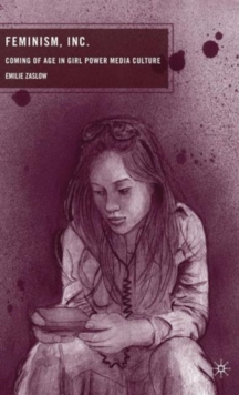 Feminism, Inc. : Coming of Age in Girl Power Media Culture, Hardback Book Feminism, Inc. : Coming of Age in Girl Power Media Culture, Hardback Book