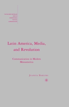 Latin America, Media, and Revolution : Communication in Modern Mesoamerica