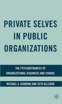 Private Selves in Public Organizations : The Psychodynamics of Organizational Diagnosis and Change, Hardback Book Private Selves in Public Organizations : The Psychodynamics of Organizational Diagnosis and Change, Hardback Book