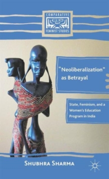 "Neoliberalization" as Betrayal : State, Feminism, and a Women's Education Program in India, Hardback Book "Neoliberalization" as Betrayal : State, Feminism, and a Women's Education Program in India, Hardback Book