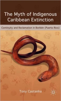The Myth of Indigenous Caribbean Extinction : Continuity and Reclamation in Boriken (Puerto Rico), Hardback Book The Myth of Indigenous Caribbean Extinction : Continuity and Reclamation in Boriken (Puerto Rico), Hardback Book