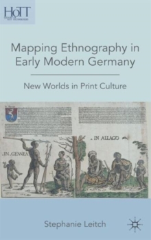 Mapping Ethnography in Early Modern Germany : New Worlds in Print Culture, Hardback Book Mapping Ethnography in Early Modern Germany : New Worlds in Print Culture, Hardback Book