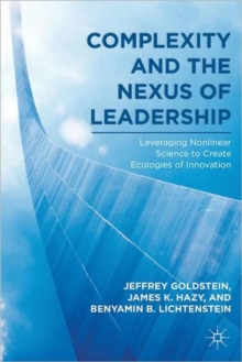 Complexity and the Nexus of Leadership : Leveraging Nonlinear Science to Create Ecologies of Innovation, Paperback / softback Book Complexity and the Nexus of Leadership : Leveraging Nonlinear Science to Create Ecologies of Innovation, Paperback / softback Book