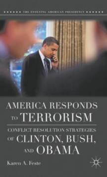 America Responds to Terrorism : Conflict Resolution Strategies of Clinton, Bush, and Obama, Hardback Book America Responds to Terrorism : Conflict Resolution Strategies of Clinton, Bush, and Obama, Hardback Book