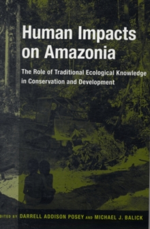 Human Impacts on Amazonia : The Role of Traditional Ecological Knowledge in Conservation and Development