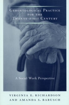 Gerontological Practice for the Twenty-first Century : A Social Work Perspective, Paperback / softback Book Gerontological Practice for the Twenty-first Century : A Social Work Perspective, Paperback / softback Book