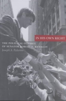 In His Own Right : The Political Odyssey of Senator Robert F. Kennedy