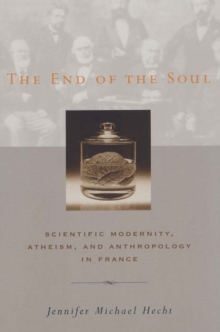 The End of the Soul : Scientific Modernity, Atheism, and Anthropology in France, Paperback / softback Book The End of the Soul : Scientific Modernity, Atheism, and Anthropology in France, Paperback / softback Book