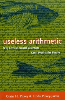Useless Arithmetic : Why Environmental Scientists Can't Predict the Future, Paperback / softback Book Useless Arithmetic : Why Environmental Scientists Can't Predict the Future, Paperback / softback Book