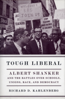 Tough Liberal : Albert Shanker and the Battles Over Schools, Unions, Race, and Democracy, Hardback Book Tough Liberal : Albert Shanker and the Battles Over Schools, Unions, Race, and Democracy, Hardback Book