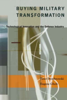 Buying Military Transformation : Technological Innovation and the Defense Industry, Hardback Book Buying Military Transformation : Technological Innovation and the Defense Industry, Hardback Book