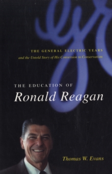 The Education of Ronald Reagan : The General Electric Years and the Untold Story of His Conversion to Conservatism