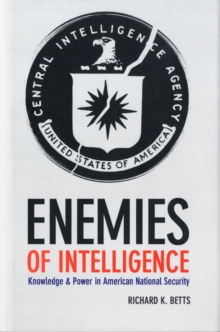 Enemies of Intelligence : Knowledge and Power in American National Security, Hardback Book Enemies of Intelligence : Knowledge and Power in American National Security, Hardback Book